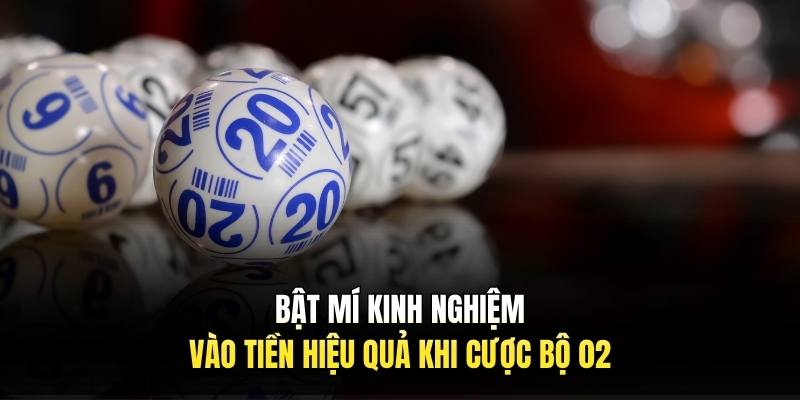 Bật mí kinh nghiệm vào tiền hiệu quả khi cược bộ 02