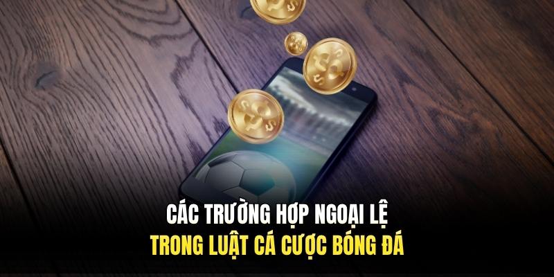Các trường hợp ngoại lệ trong luật cá cược bóng đá