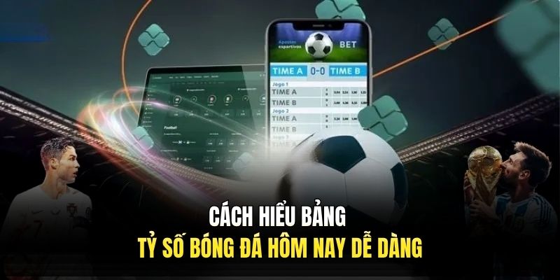 Cách hiểu bảng tỷ số bóng đá hôm nay dễ dàng