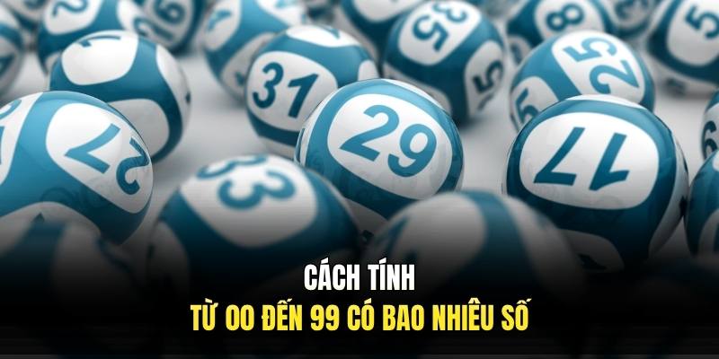 Cách tính từ 00 đến 99 có bao nhiêu số