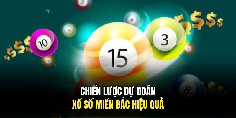 Chiến lược dự đoán xổ số miền Bắc hiệu quả