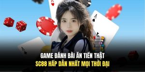Game Đánh Bài Ăn Tiền Thật SC88 Hấp Dẫn Nhất Mọi Thời Đại