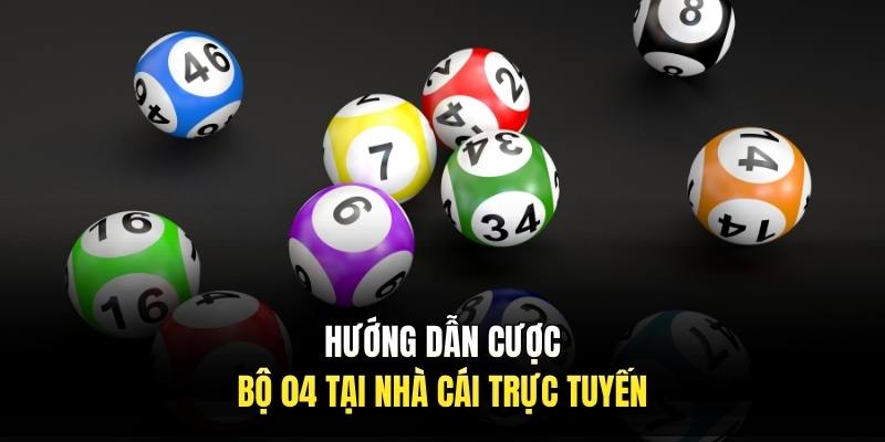 Hướng dẫn cược bộ 04 tại nhà cái trực tuyến