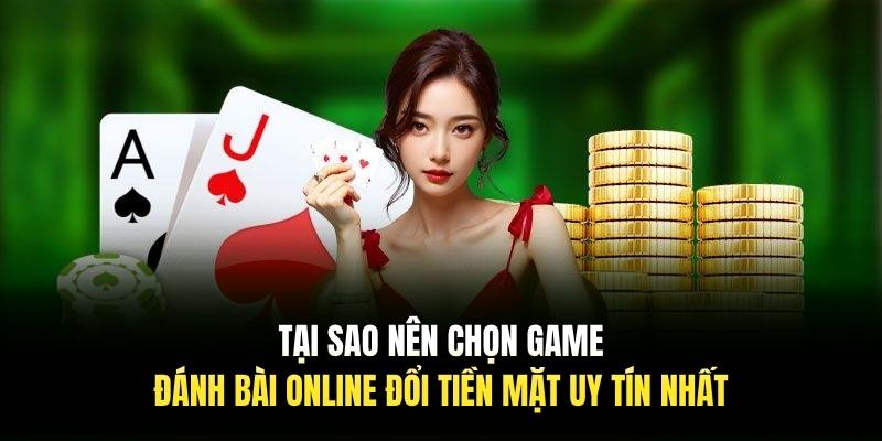 Tại sao nên chọn game đánh bài online đổi tiền mặt uy tín nhất